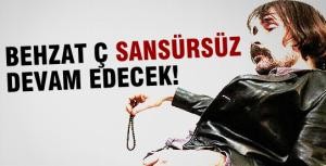 "Behzat Ç. sansürsüz devam edecek!"