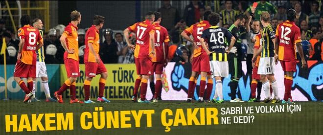 Cüney Çakır, Volkan ve Sabri için ne dedi?