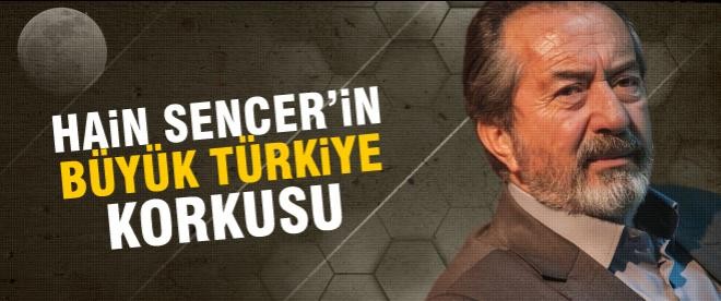 Hain Sencer'in büyük Türkiye korkusu!