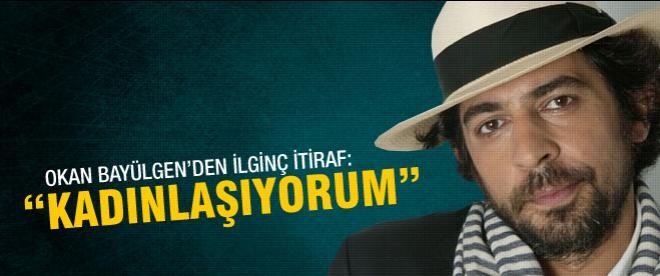 Okan Bayülgen: "Kadınlaşıyorum"